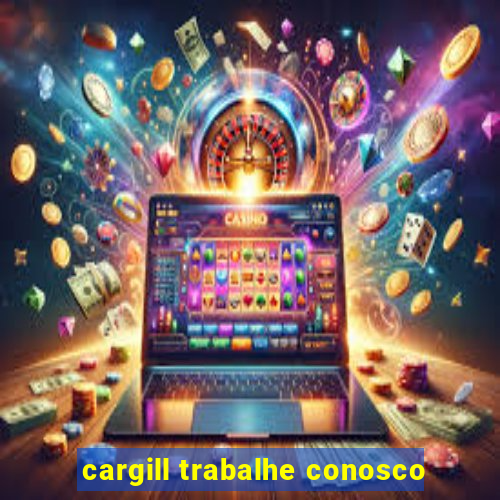 cargill trabalhe conosco